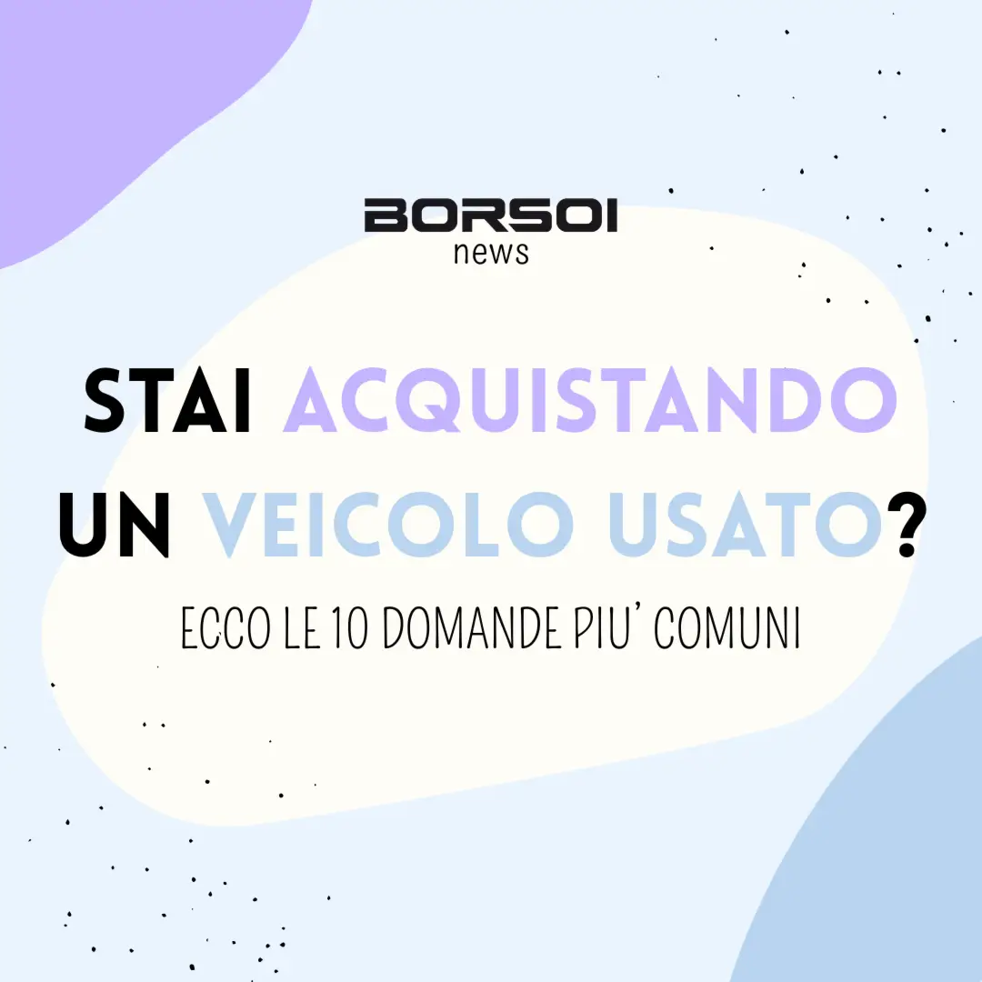 Stai acquistando un veicolo usato? Ecco le 10 domande piu' comuni.